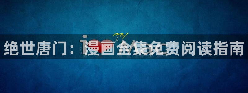 虫虫漫画页面免费漫画网：绝世唐门：漫画全集免费阅读指南